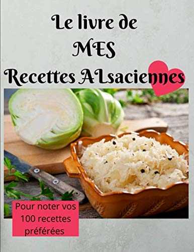 Le livre de MES Recettes Alsaciennes: Pour noter vos 100 recettes préférées