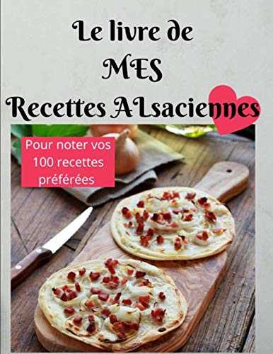 Le livre de MES Recettes Alsaciennes: Pour noter vos 100 recettes préférées