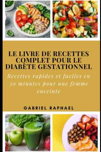 Le livre de recettes complet pour le diabète gestationnel: Recettes rapides et faciles en 30 minutes pour une femme enceinte