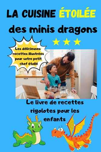 Le livre de recettes rigolotes pour les enfants: La cuisine étoilée des minis dragons, pour s'amuser en famille et se régaler. Attribuez des étoiles à ... en lui donnant le goût des bonnes choses !