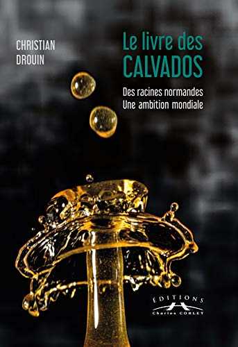 Le livre des calvados : des racines normandes, une ambition mondiale