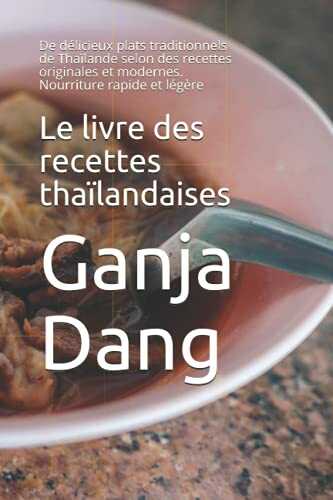 Le livre des recettes thaïlandaises: De délicieux plats traditionnels de Thaïlande selon des recettes originales et modernes. Nourriture rapide et légère