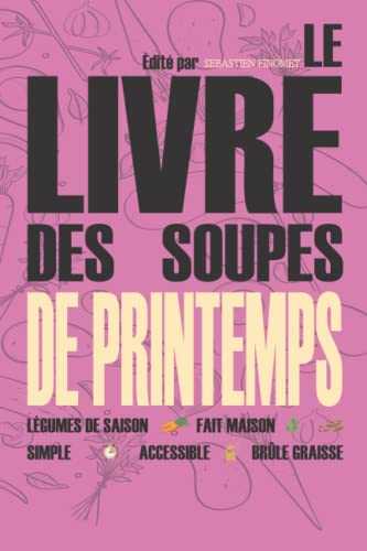 Le livre des soupes de printemps: Recettes de potages, bouillons et veloutés pour la saison printanière I Manger bien, mangez mieux