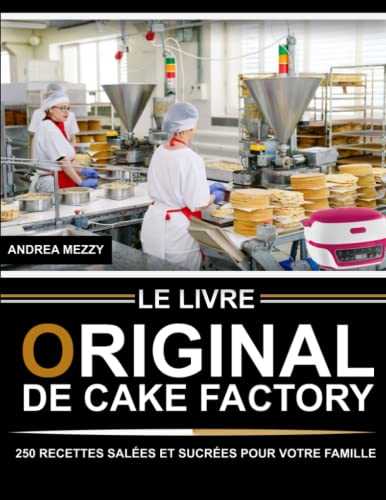 Le Livre Original de Cake Factory: 250 Recettes salées et sucrées pour votre famille