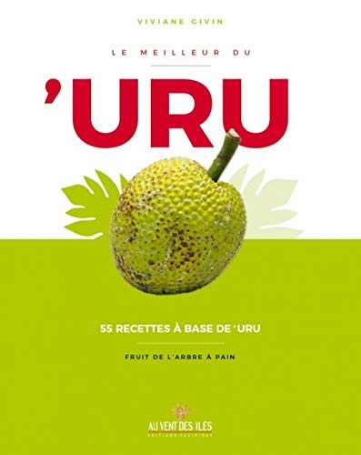 Le meilleur du 'Uru : 55 recettes à base de 'uru - fruit de l'arbre à pain