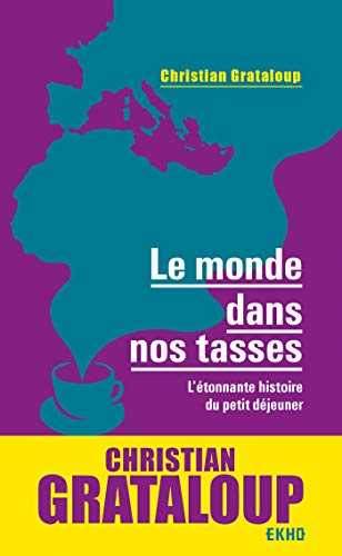 Le monde dans nos tasses - L'étonnante histoire du petit déjeuner: L'étonnante histoire du petit déjeuner