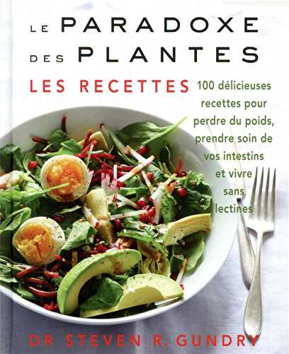 Le paradoxe des plantes : les recettes - 100 délicieuses recettes pour vous aider à perdre du poids, prendre soin de vos intestins et vivre sans lectines
