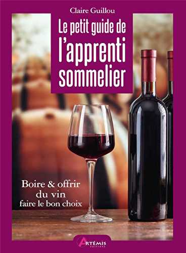 Le petit guide de l'apprenti sommelier - boire & offrir du vin, faire le bon choix