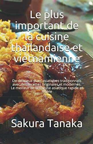 Le plus important de la cuisine thaïlandaise et vietnamienne: De délicieux plats asiatiques traditionnels avec des recettes originales et modernes. Le meilleur de la cuisine asiatique rapide et légère