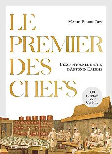 Le premier des chefs: L'exceptionnel destin d'Antonin Carême