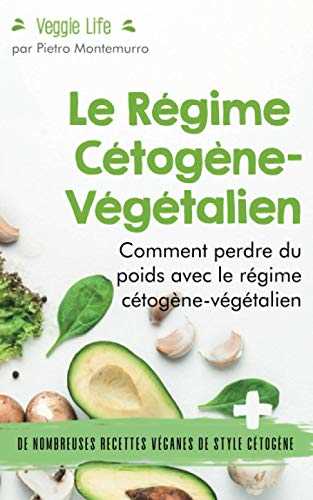 Le Régime Cétogène-Végétalien: Comment perdre du poids avec le régime cétogène-végétalien