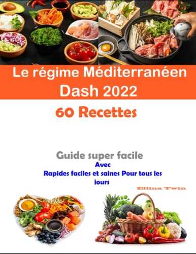 Le régime DASH méditerranéen 2022: Guide super facile Avec 60 Recettes Rapides faciles et saines Pour tous les jours