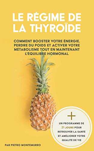 Le Régime de la Thyroïde: Comment booster votre énergie, perdre du poids et activer votre métabolisme tout en maintenant l'équilibre hormonal