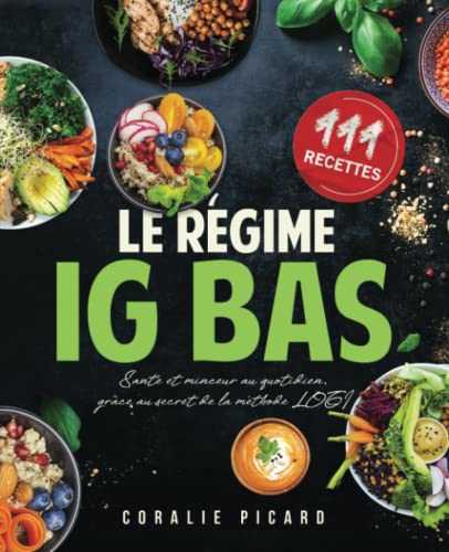 Le Régime IG Bas: Plus de 111 Recettes Simples et Rapides - Santé et minceur au quotidien, grâce au secret de la méthode LOGI: Indice Glycémique Bas