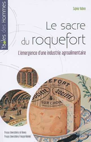 Le sacre du roquefort - l'émergence d'une industrie agroalimentaire