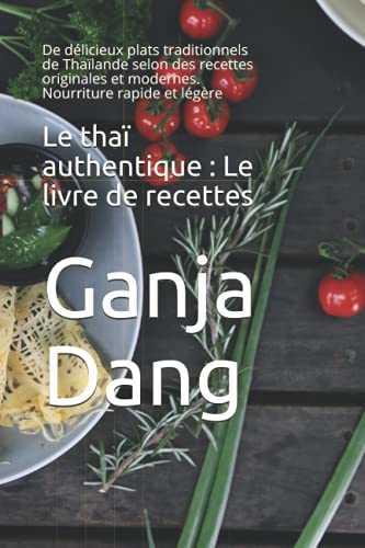 Le thaï authentique : Le livre de recettes: De délicieux plats traditionnels de Thaïlande selon des recettes originales et modernes. Nourriture rapide et légère