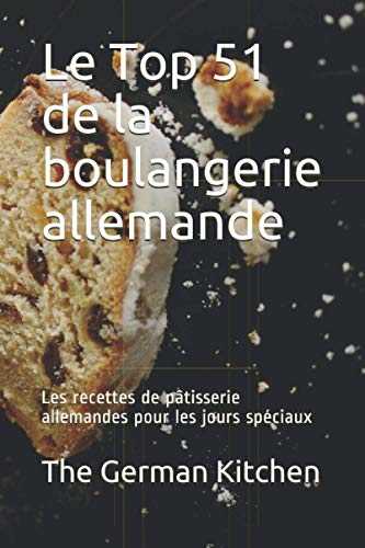 Le Top 51 de la boulangerie allemande: Les recettes de pâtisserie allemandes pour les jours spéciaux