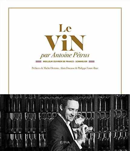 Le vin par Antoine Pétrus: Meilleur Ouvrier de France - Sommelier