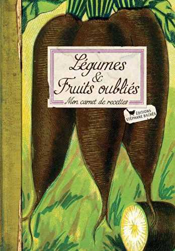 Légumes et fruits oubliés - mon carnet de recettes