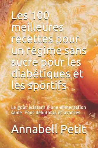 Les 100 meilleures recettes pour un régime sans sucre pour les diabétiques et les sportifs: Le goût éclatant d'une alimentation saine. Pour débutants et avancés