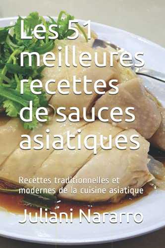 Les 51 meilleures recettes de sauces asiatiques: Recettes traditionnelles et modernes de la cuisine asiatique