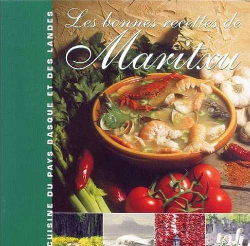 Les bonnes recettes de Maritxu: Cuisine du Pays Basque et des Landes