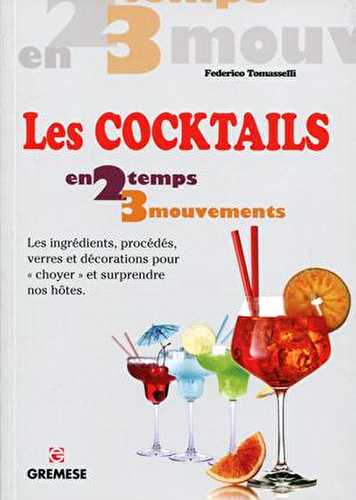 Les cocktails - les ingrédients, procédés, verres et décoration pour choyer et surprendre nos hôtes