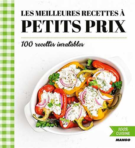 Les meilleures recettes à petits prix - 100 recettes inratables