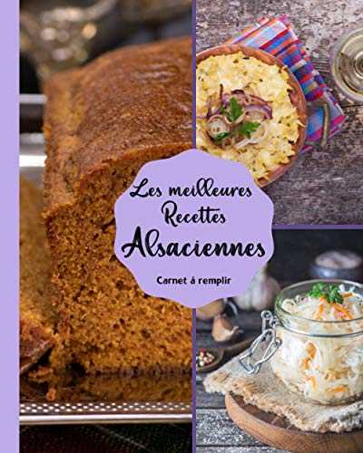 Les meilleures Recettes Alsaciennes Carnet à remplir: Un cahier vierge des passionnés de la cuisine | livre de recette à completer et Personnaliser ... de cadeau à offrir pour toutes les occasions