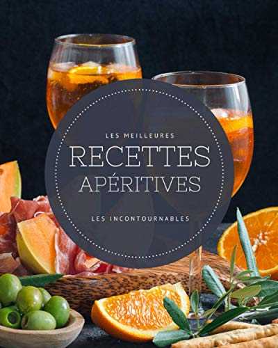 Les meilleures recettes apéritives - Les incontournables: 19 idées pour l'apéro faciles à réaliser et ultra gourmandes