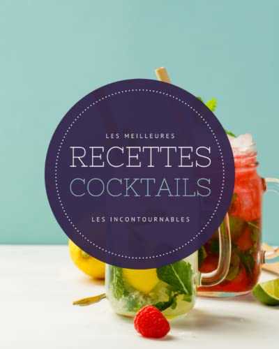 Les meilleures recettes Cocktails - Les incontournables: 21 grands cocktails classiques alcoolisés, faciles à réaliser et ultra populaires. A vos shakers !