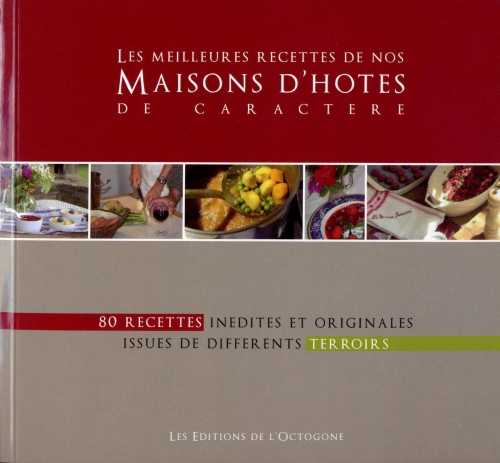 Les meilleures recettes de nos maisons d'hôtes de caractère - 80 recettes inédites et originales issues de différents terroirs