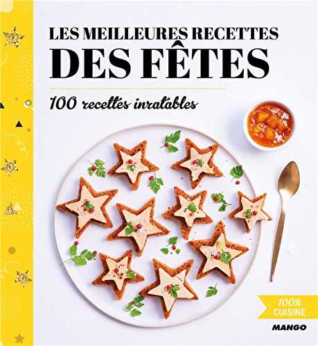 Les meilleures recettes des fêtes - 100 recettes inratables