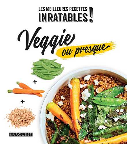 Les meilleures recettes inratables ! veggie ou presque