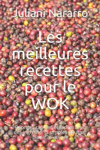 Les meilleures recettes pour le WOK: Recettes rapides et faciles avec des ingrédients simples pour un plaisir asiatique
