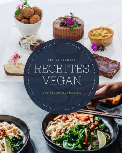 Les meilleures recettes Vegan - Les incontournables: 40 plats et desserts végétariens faciles à réaliser et ultra gourmands
