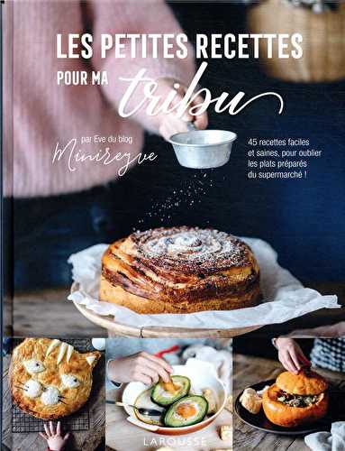 Les petites recettes pour ma tribu - 45 recettes faciles et saines, pour oublier les plats préparés du supermarché !