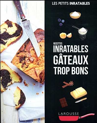 Les petits inratables - recettes inratables gâteaux trop bons