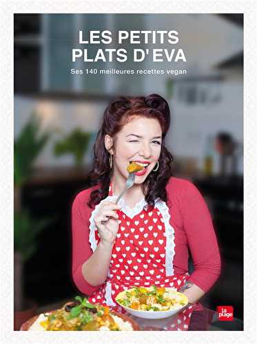 Les petits plats d'eva - 140 recettes vegan, faciles et engagées