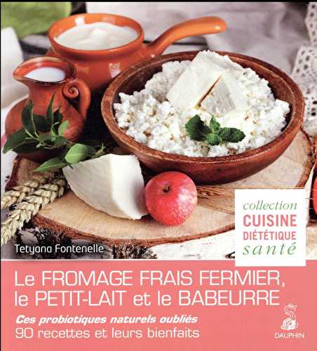 Les probiotiques naturels oubliés - le fromage frais fermier, le petit-lait et le babeurre - 60 recettes diététiques et santé