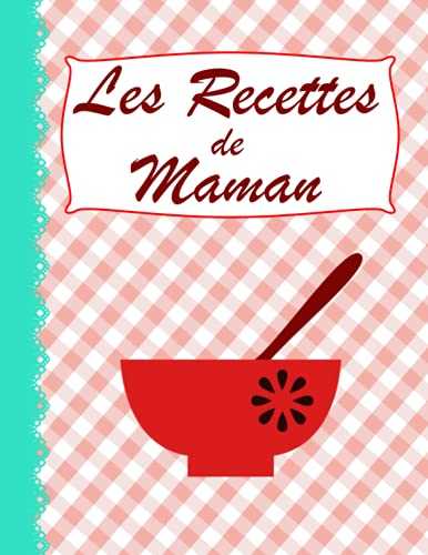 Les Recettes de maman: Livre pour noter ses recettes, carnet de cuisine pour écrire ses recettes, mes recettes préférées cahier de recettes de cuisine à remplir, cahier de recettes vide, 120 pages.