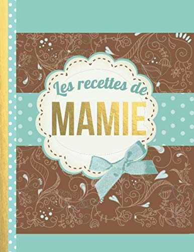 Les Recettes de Mamie: Le carnet à compléter - livre de cuisine personalisé à écrire 120 de vos recettes préférées pour maman, hière, grand-mère, motif floral - environ A4 couverture souple
