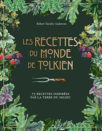 Les recettes du monde de Tolkien: 75 recettes inspirées par la Terre du Milieu