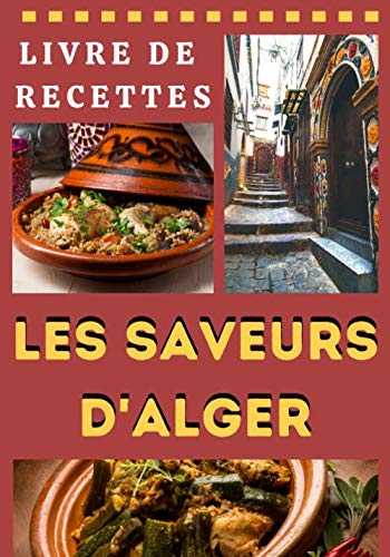 Les saveurs D'Alger: Livre de recettes traditionnelles d'Alger, les 15 principaux plats de la cuisine algériennes avec 2 BONUS, manuel illustré, format 17.78x25.40 cm