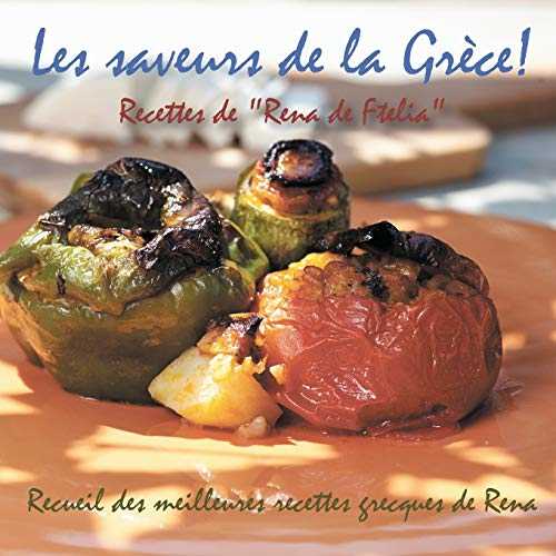 Les saveurs de la Grèce!: Recettes de Rena de Ftelia - Recueil des meilleures recettes grecques de Rena.