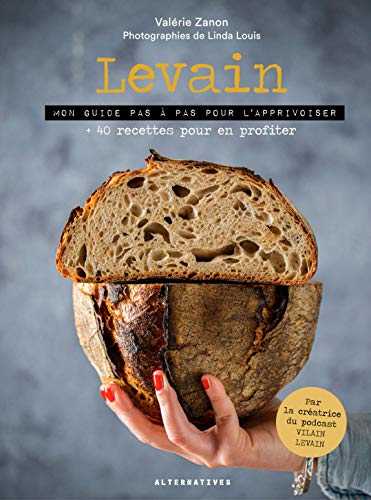 Levain: Mon guide pas à pas pour l’apprivoiser + 40 recettes pour en profiter