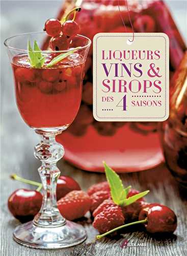 Liqueurs, vins et sirops des quatre saisons