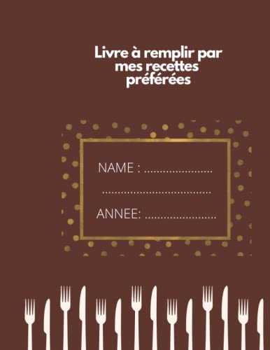 Livre à remplir par mes recettes préférées: Mon Carnet De Recettes: Cahier à remplir Avec 25 Recettes, deux pages pour chaque recettes
