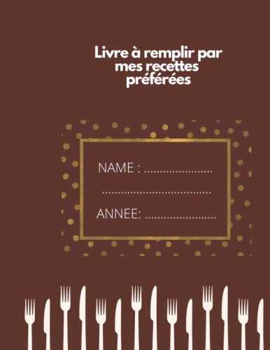 Livre à remplir par mes recettes préférées: Mon Carnet De Recettes: Cahier à remplir Avec 25 Recettes, deux pages pour chaque recettes