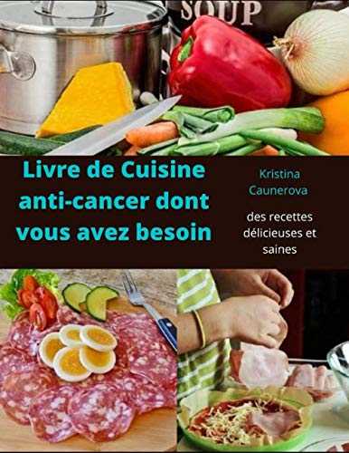 Livre De Cuisine Anti-Cancer Dont Vous Avez Besoin: des recettes délicieuses et saines